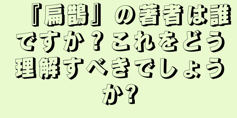 『扁鵲』の著者は誰ですか？これをどう理解すべきでしょうか?