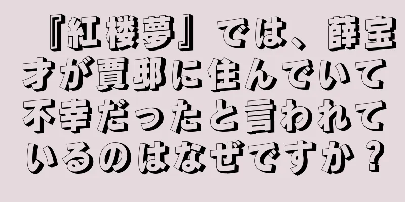 『紅楼夢』では、薛宝才が賈邸に住んでいて不幸だったと言われているのはなぜですか？