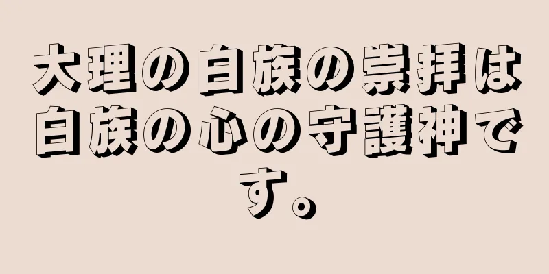 大理の白族の崇拝は白族の心の守護神です。
