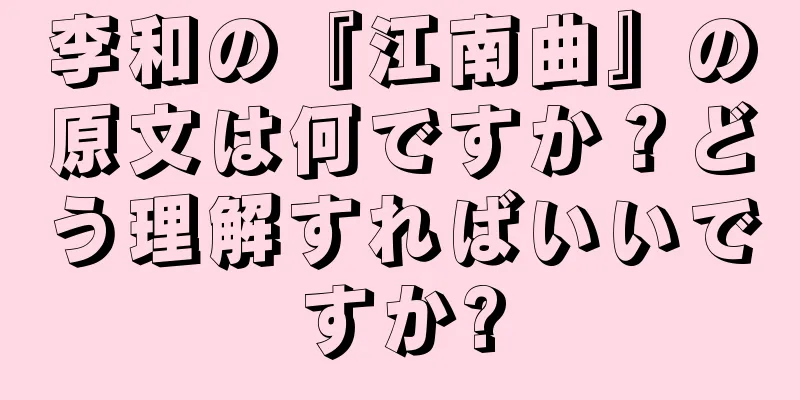 李和の『江南曲』の原文は何ですか？どう理解すればいいですか?