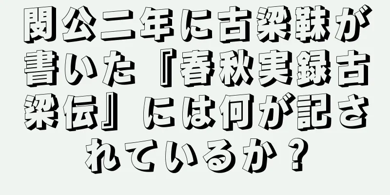 閔公二年に古梁靺が書いた『春秋実録古梁伝』には何が記されているか？