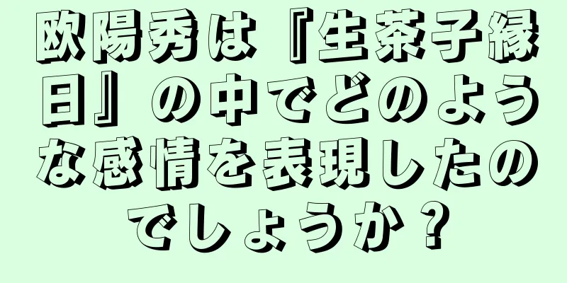 欧陽秀は『生茶子縁日』の中でどのような感情を表現したのでしょうか？
