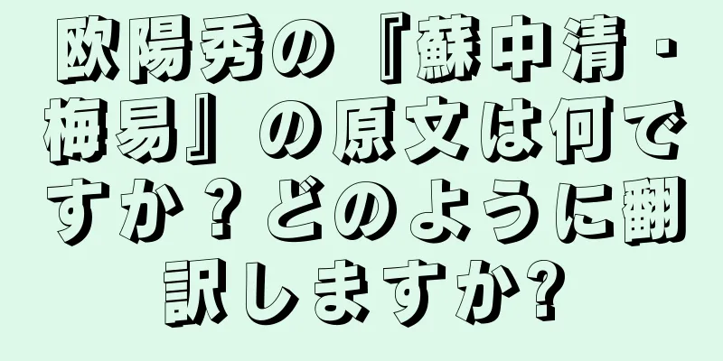 欧陽秀の『蘇中清・梅易』の原文は何ですか？どのように翻訳しますか?