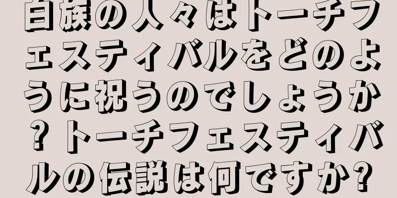 白族の人々はトーチフェスティバルをどのように祝うのでしょうか？トーチフェスティバルの伝説は何ですか?