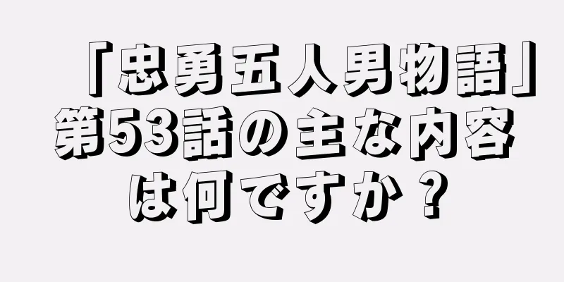 「忠勇五人男物語」第53話の主な内容は何ですか？