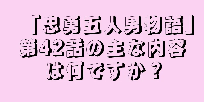 「忠勇五人男物語」第42話の主な内容は何ですか？