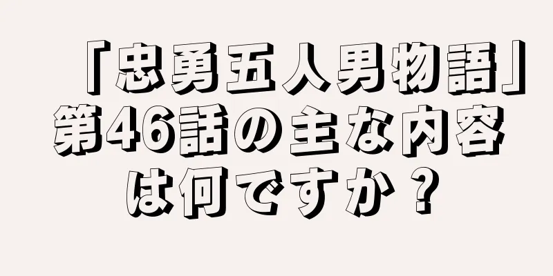「忠勇五人男物語」第46話の主な内容は何ですか？