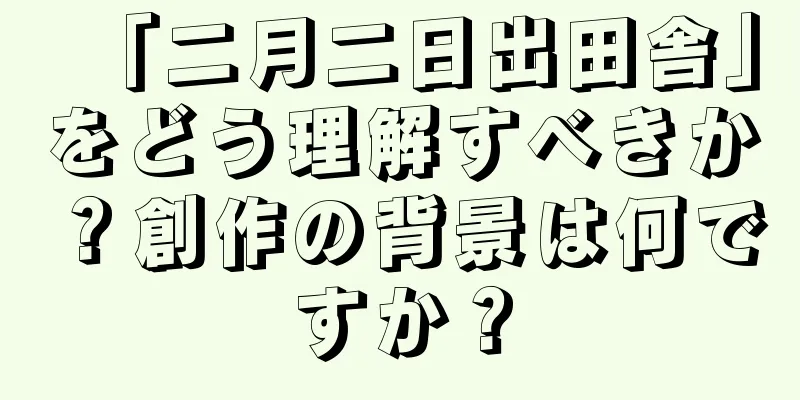 「二月二日出田舎」をどう理解すべきか？創作の背景は何ですか？