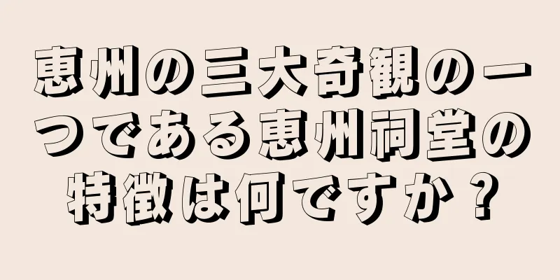 恵州の三大奇観の一つである恵州祠堂の特徴は何ですか？