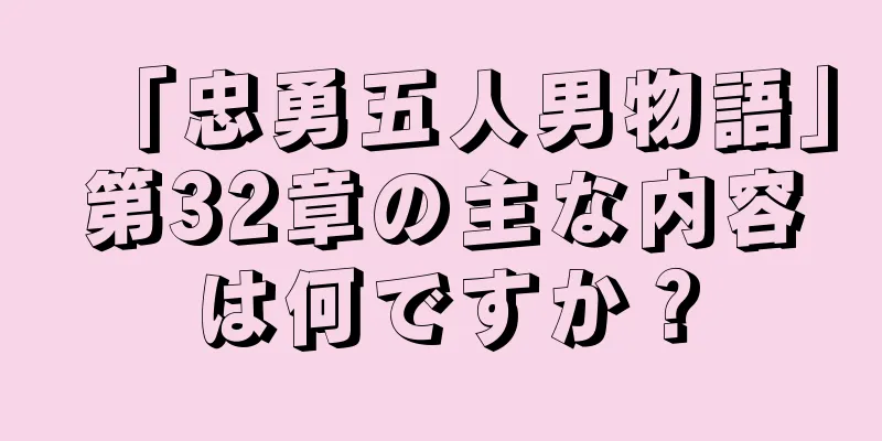 「忠勇五人男物語」第32章の主な内容は何ですか？
