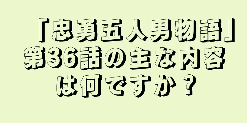 「忠勇五人男物語」第36話の主な内容は何ですか？