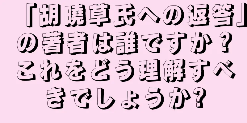 「胡曉草氏への返答」の著者は誰ですか？これをどう理解すべきでしょうか?