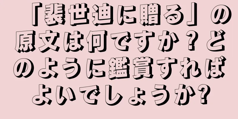 「裴世迪に贈る」の原文は何ですか？どのように鑑賞すればよいでしょうか?