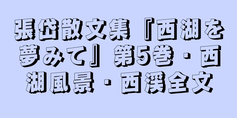 張岱散文集『西湖を夢みて』第5巻・西湖風景・西渓全文