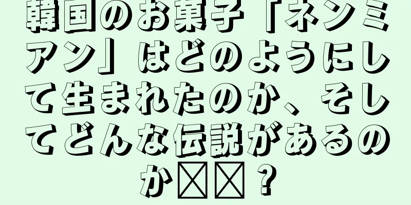 韓国のお菓子「ネンミアン」はどのようにして生まれたのか、そしてどんな伝説があるのか​​？