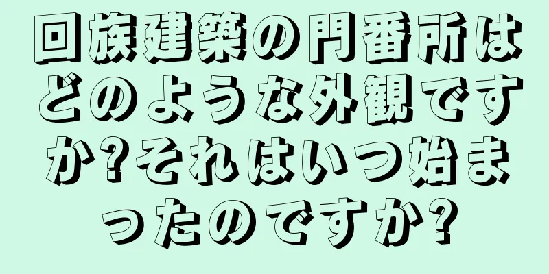 回族建築の門番所はどのような外観ですか?それはいつ始まったのですか?