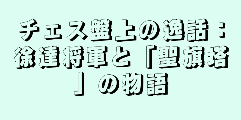 チェス盤上の逸話：徐達将軍と「聖旗塔」の物語