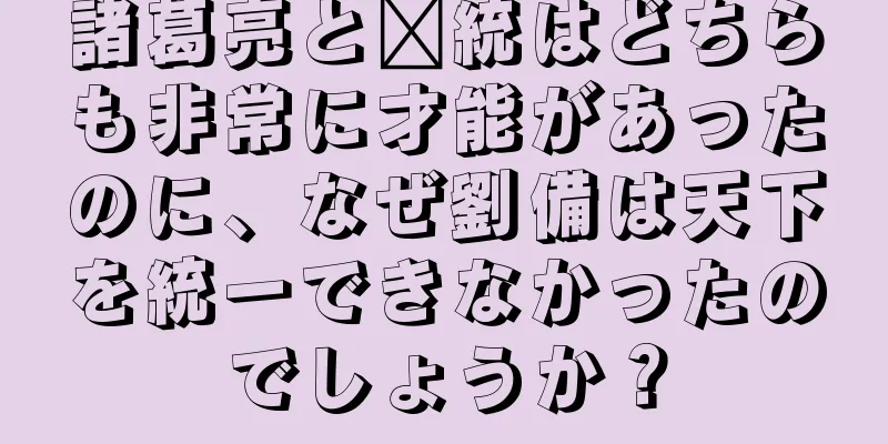 諸葛亮と龐統はどちらも非常に才能があったのに、なぜ劉備は天下を統一できなかったのでしょうか？