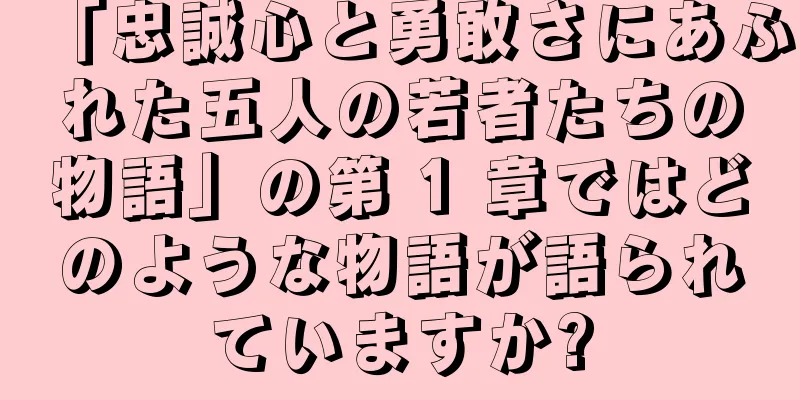 「忠誠心と勇敢さにあふれた五人の若者たちの物語」の第 1 章ではどのような物語が語られていますか?