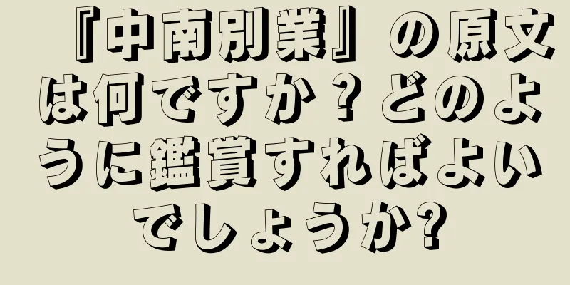 『中南別業』の原文は何ですか？どのように鑑賞すればよいでしょうか?