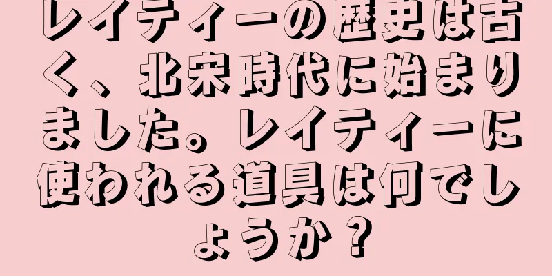 レイティーの歴史は古く、北宋時代に始まりました。レイティーに使われる道具は何でしょうか？