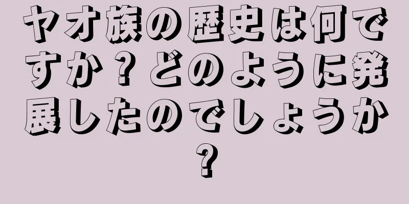 ヤオ族の歴史は何ですか？どのように発展したのでしょうか?