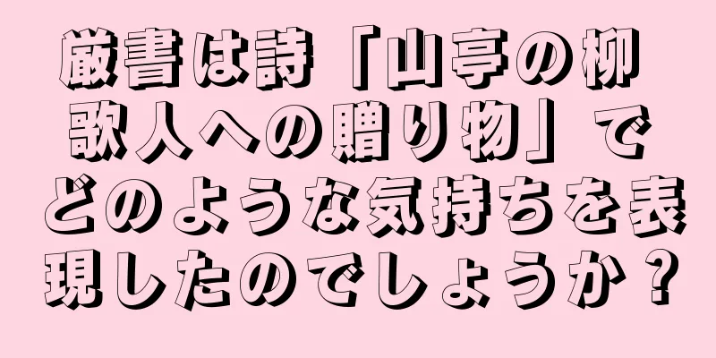 厳書は詩「山亭の柳 歌人への贈り物」でどのような気持ちを表現したのでしょうか？