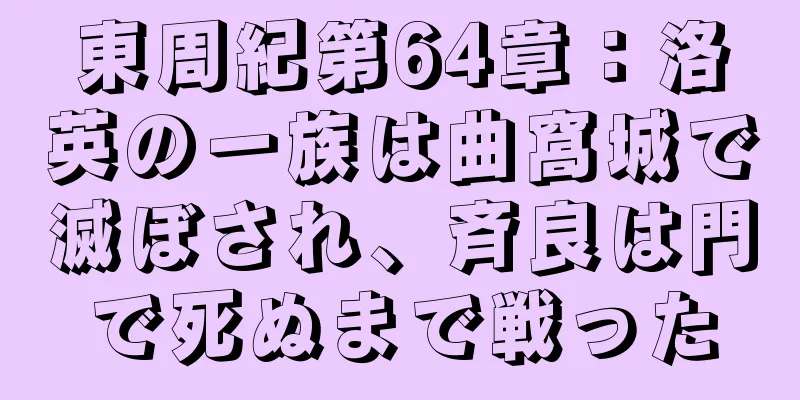 東周紀第64章：洛英の一族は曲窩城で滅ぼされ、斉良は門で死ぬまで戦った