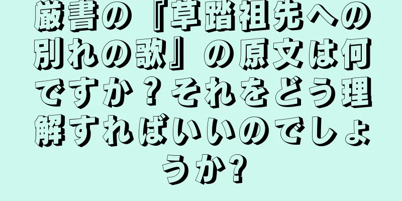 厳書の『草踏祖先への別れの歌』の原文は何ですか？それをどう理解すればいいのでしょうか?