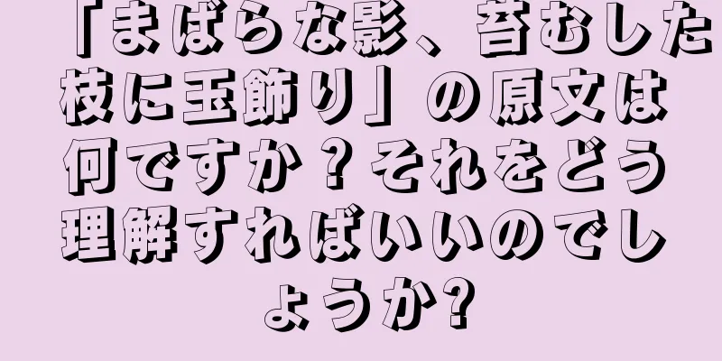 「まばらな影、苔むした枝に玉飾り」の原文は何ですか？それをどう理解すればいいのでしょうか?
