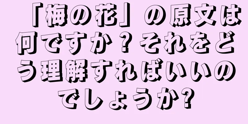「梅の花」の原文は何ですか？それをどう理解すればいいのでしょうか?