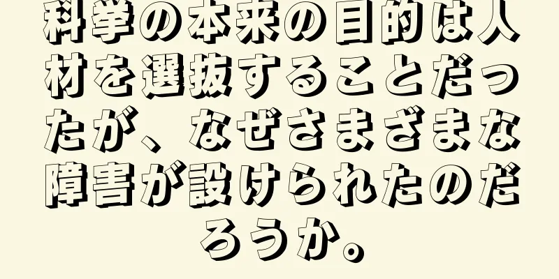 科挙の本来の目的は人材を選抜することだったが、なぜさまざまな障害が設けられたのだろうか。