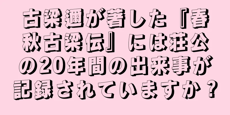古梁邇が著した『春秋古梁伝』には荘公の20年間の出来事が記録されていますか？
