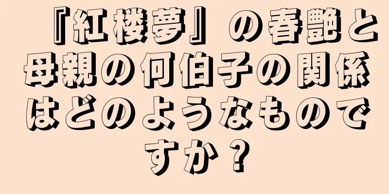 『紅楼夢』の春艶と母親の何伯子の関係はどのようなものですか？