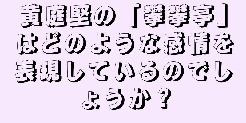 黄庭堅の「攀攀亭」はどのような感情を表現しているのでしょうか？