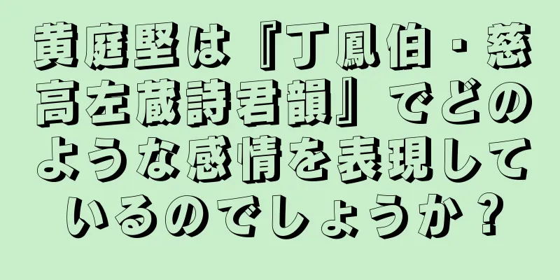 黄庭堅は『丁鳳伯・慈高左蔵詩君韻』でどのような感情を表現しているのでしょうか？