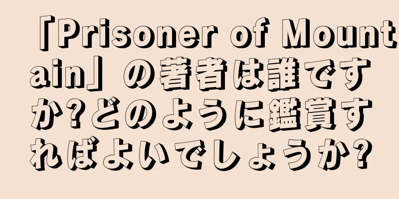 「Prisoner of Mountain」の著者は誰ですか?どのように鑑賞すればよいでしょうか?