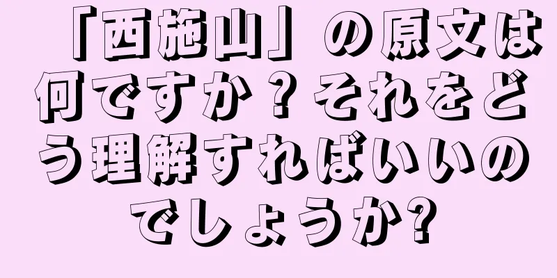 「西施山」の原文は何ですか？それをどう理解すればいいのでしょうか?