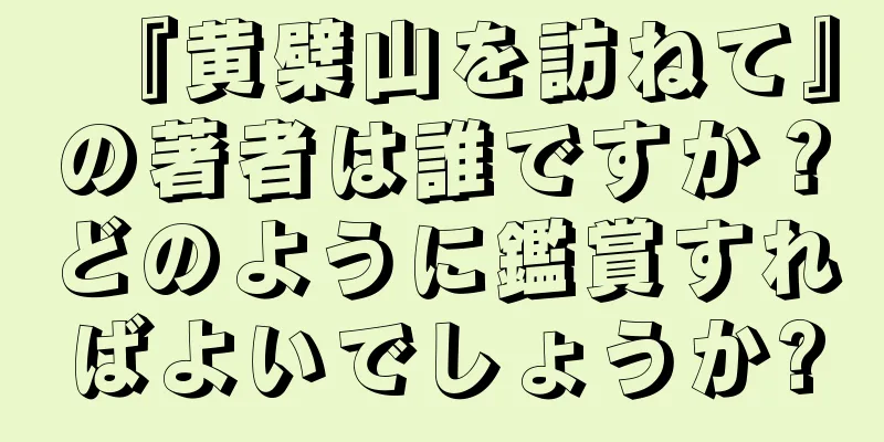 『黄檗山を訪ねて』の著者は誰ですか？どのように鑑賞すればよいでしょうか?