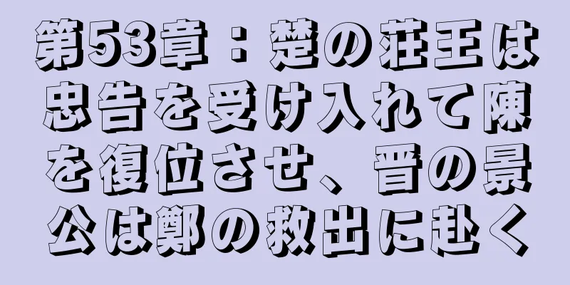 第53章：楚の荘王は忠告を受け入れて陳を復位させ、晋の景公は鄭の救出に赴く