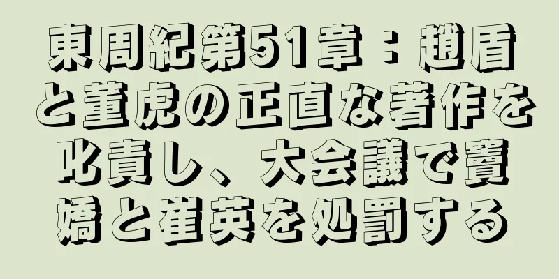 東周紀第51章：趙盾と董虎の正直な著作を叱責し、大会議で竇嬌と崔英を処罰する