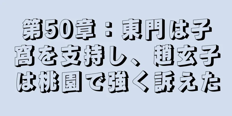 第50章：東門は子窩を支持し、趙玄子は桃園で強く訴えた