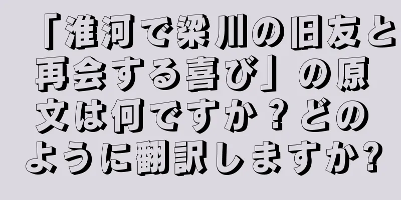 「淮河で梁川の旧友と再会する喜び」の原文は何ですか？どのように翻訳しますか?
