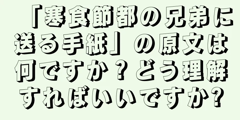 「寒食節都の兄弟に送る手紙」の原文は何ですか？どう理解すればいいですか?