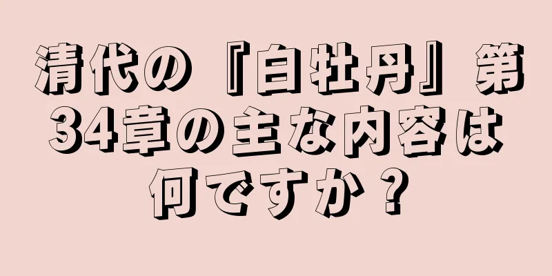 清代の『白牡丹』第34章の主な内容は何ですか？