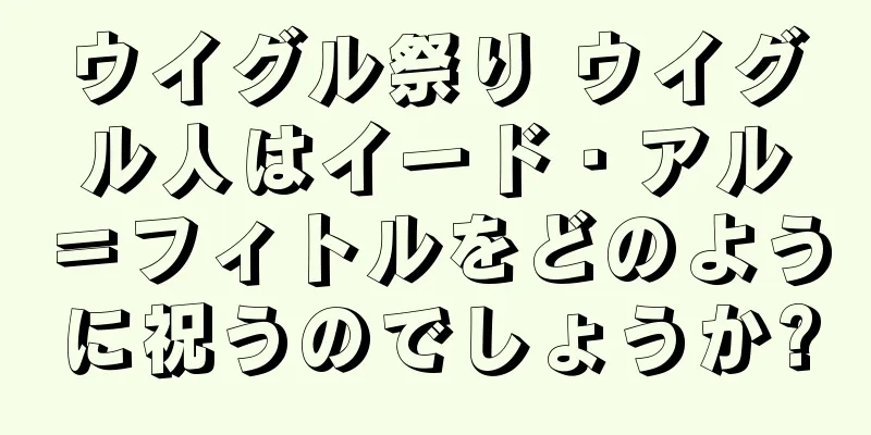 ウイグル祭り ウイグル人はイード・アル＝フィトルをどのように祝うのでしょうか?