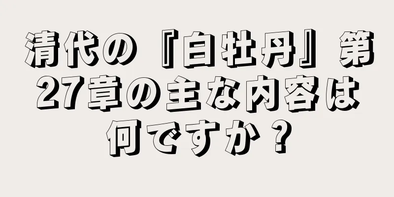 清代の『白牡丹』第27章の主な内容は何ですか？
