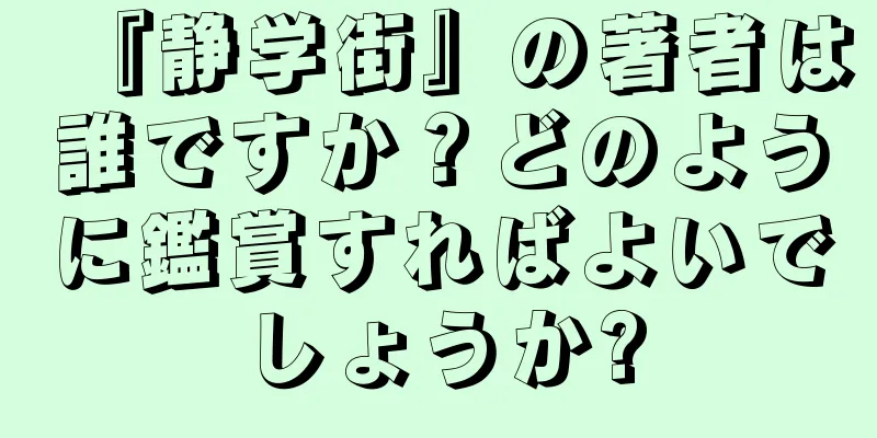 『静学街』の著者は誰ですか？どのように鑑賞すればよいでしょうか?