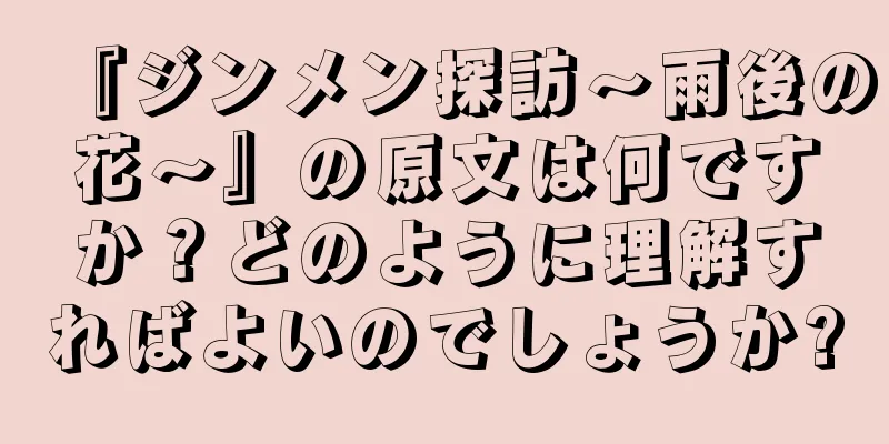『ジンメン探訪～雨後の花～』の原文は何ですか？どのように理解すればよいのでしょうか?