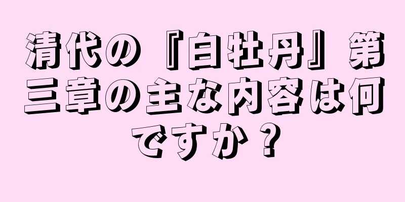 清代の『白牡丹』第三章の主な内容は何ですか？